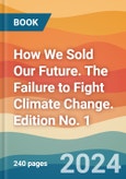 How We Sold Our Future. The Failure to Fight Climate Change. Edition No. 1- Product Image