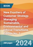New Frontiers of Customer Strategy. Managing Sustainable, Environmental and Ethical Transitions. Edition No. 1- Product Image