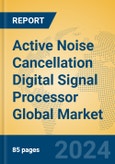 Active Noise Cancellation Digital Signal Processor Global Market Insights 2024, Analysis and Forecast to 2029, by Manufacturers, Regions, Technology, Application, Product Type- Product Image
