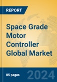 Space Grade Motor Controller Global Market Insights 2024, Analysis and Forecast to 2029, by Manufacturers, Regions, Technology, Application, Product Type- Product Image