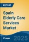Spain Elderly Care Services Market, By Region, Competition, Forecast & Opportunities, 2020-2030F - Product Image