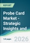 Probe Card Market - Strategic Insights and Forecasts (2026-2031) - Product Thumbnail Image