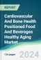 Cardiovascular And Bone Health Positioned Food And Beverages Healthy Aging Market - Forecasts from 2024 to 2029 - Product Image