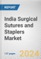 India Surgical Sutures and Staplers Market Size, Share, Competitive Landscape and Trend Analysis Report by Surgical Suture, Surgical Stapler, Application and End User : Opportunity Analysis and Industry Forecast, 2024 to 2035 - Product Thumbnail Image