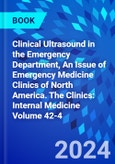 Clinical Ultrasound in the Emergency Department, An Issue of Emergency Medicine Clinics of North America. The Clinics: Internal Medicine Volume 42-4- Product Image