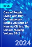 Care of People Living with HIV: Contemporary Issues, An Issue of Nursing Clinics. The Clinics: Nursing Volume 59-2- Product Image