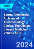 Sports Anesthesia, An Issue of Anesthesiology Clinics. The Clinics: Internal Medicine Volume 42-2- Product Image