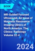 MR-Guided Focused Ultrasound, An Issue of Magnetic Resonance Imaging Clinics of North America. The Clinics: Radiology Volume 32-4- Product Image