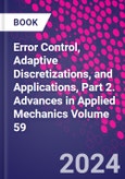 Error Control, Adaptive Discretizations, and Applications, Part 2. Advances in Applied Mechanics Volume 59- Product Image