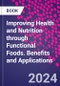 Improving Health and Nutrition through Functional Foods. Benefits and Applications - Product Thumbnail Image