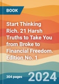 Start Thinking Rich. 21 Harsh Truths to Take You from Broke to Financial Freedom. Edition No. 1- Product Image