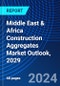 Middle East & Africa Construction Aggregates Market Outlook, 2029 - Product Thumbnail Image