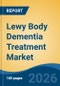 Lewy Body Dementia Treatment Market - Global Industry Size, Share, Trends, Opportunity, and Forecast, 2021-2031 - Product Thumbnail Image