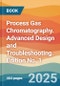 Process Gas Chromatography. Advanced Design and Troubleshooting. Edition No. 1 - Product Thumbnail Image