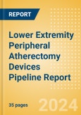 Lower Extremity Peripheral Atherectomy Devices Pipeline Report including Stages of Development, Segments, Region and Countries, Regulatory Path and Key Companies, 2024 Update- Product Image