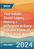Your Values-Based Legacy. Making a Difference at Every Age and Phase of Life. Edition No. 1- Product Image