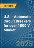 U.S. - Automatic Circuit Breakers for over 1000 V - Market Analysis, forecast, Size, Trends and Insights- Product Image