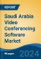 Saudi Arabia Video Conferencing Software Market, By Region, Competition, Forecast and Opportunities, 2019-2029F - Product Thumbnail Image