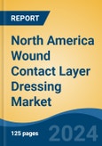 North America Wound Contact Layer Dressing Market, By Country, Competition, Forecast and Opportunities, 2019-2029F- Product Image