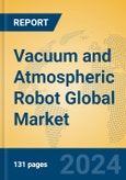 Vacuum and Atmospheric Robot Global Market Insights 2024, Analysis and Forecast to 2029, by Manufacturers, Regions, Technology, Application, Product Type- Product Image