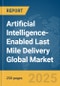 Artificial Intelligence-Enabled Last Mile Delivery Global Market Report 2025 - Product Thumbnail Image