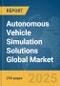 Autonomous Vehicle Simulation Solutions Global Market Report 2025 - Product Image