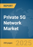 Private 5G Network Market Report 2025- Product Image