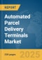Automated Parcel Delivery Terminals Market Report 2025 - Product Image