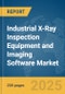 Industrial X-Ray Inspection Equipment and Imaging Software Market Report 2025 - Product Image