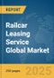 Railcar Leasing Service Global Market Report 2025 - Product Thumbnail Image