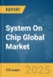 System On Chip Global Market Report 2025 - Product Thumbnail Image