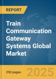 Train Communication Gateway Systems Global Market Report 2025- Product Image
