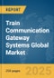 Train Communication Gateway Systems Global Market Report 2025 - Product Thumbnail Image