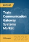 Train Communication Gateway Systems Market Report 2025 - Product Image
