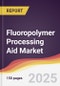Fluoropolymer Processing Aid Market Report: Trends, Forecast and Competitive Analysis to 2031 - Product Thumbnail Image