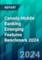 Canada Mobile Banking Emerging Features Benchmark 2024: Uncovering Consumer Preferences and Innovation Gaps at the Top 7 Financial Institutions - Product Image