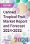 Canned Tropical Fruit Market Report and Forecast 2024-2032 - Product Image