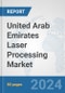 United Arab Emirates Laser Processing Market: Prospects, Trends Analysis, Market Size and Forecasts up to 2030 - Product Thumbnail Image