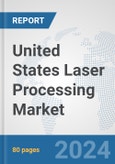 United States Laser Processing Market: Prospects, Trends Analysis, Market Size and Forecasts up to 2030- Product Image