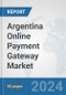 Argentina Online Payment Gateway Market: Prospects, Trends Analysis, Market Size and Forecasts up to 2030 - Product Thumbnail Image