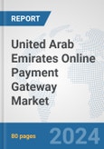 United Arab Emirates Online Payment Gateway Market: Prospects, Trends Analysis, Market Size and Forecasts up to 2030- Product Image