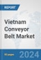 Vietnam Conveyor Belt Market: Prospects, Trends Analysis, Market Size and Forecasts up to 2030 - Product Thumbnail Image