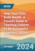 Help Your Child Build Wealth. A Parent's Guide to Teaching Children To Be Successful Investors. Edition No. 1- Product Image