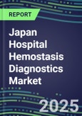 2025 Japan Hospital Hemostasis Diagnostics Market: 2024 Supplier Shares and 2024-2029 Sales Segment Forecasts for Major Coagulation Assays- Product Image