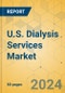 U.S. Dialysis Services Market - Focused Insights 2024-2029 - Product Image