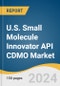 U.S. Small Molecule Innovator API CDMO Market Size, Share & Trends Analysis Report by Stage Type (Preclinical, Clinical, Commercial), Customer Type, Therapeutic Area, Region, and Segment Forecasts, 2024-2030 - Product Image