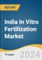 India In Vitro Fertilization Market Size, Share & Trends Analysis Report by Instrument (Equipment, Culture Media), Procedure Type (Fresh Nondonor), Providers, and Segment Forecasts, 2024-2030 - Product Thumbnail Image