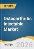 Osteoarthritis Injectable Market Size, Share & Trends Analysis Report by Injection Type, Anatomy, End Use, and Growth Forecasts, 2026-2033- Product Image