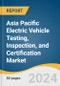 Asia Pacific Electric Vehicle Testing, Inspection, and Certification Market Size, Share & Trends Analysis Report by Service Type, Sourcing Type, Application, Vehicle Type, Industry, Region, and Segment Forecasts, 2024-2030 - Product Thumbnail Image