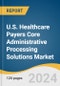 U.S. Healthcare Payers Core Administrative Processing Solutions Market Size, Share & Trends Analysis Report by Type (Software, Services), Deployment (On-premise, Cloud-based), and Segment Forecasts, 2024-2030 - Product Thumbnail Image